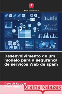 Desenvolvimento de um modelo para a seguran?a de servi?os Web de spam Devesh Katiyar Divya Singh 9786207903924 Edicoes Nosso Conhecimento