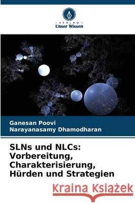 SLNs und NLCs: Vorbereitung, Charakterisierung, H?rden und Strategien Ganesan Poovi Narayanasamy Dhamodharan 9786207904426