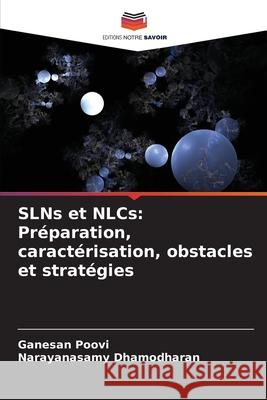 SLNs et NLCs: Pr?paration, caract?risation, obstacles et strat?gies Ganesan Poovi Narayanasamy Dhamodharan 9786207904495