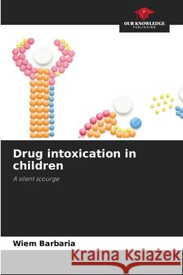 Drug intoxication in children Wiem Barbaria 9786207904679 Our Knowledge Publishing