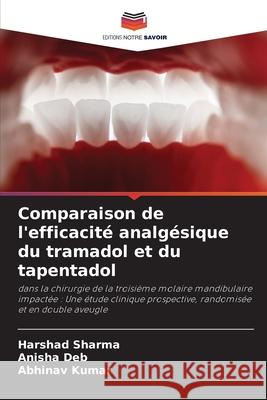 Comparaison de l'efficacit? analg?sique du tramadol et du tapentadol Harshad Sharma Anisha Deb Abhinav Kumar 9786207904839