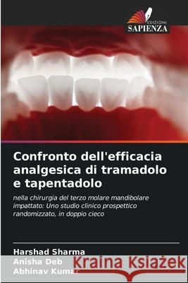 Confronto dell'efficacia analgesica di tramadolo e tapentadolo Harshad Sharma Anisha Deb Abhinav Kumar 9786207904846 Edizioni Sapienza