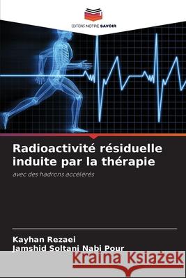 Radioactivit? r?siduelle induite par la th?rapie Kayhan Rezaei Jamshid Soltan 9786207905126