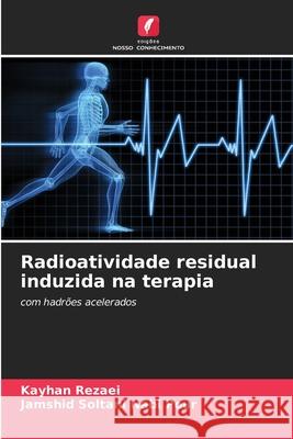 Radioatividade residual induzida na terapia Kayhan Rezaei Jamshid Soltan 9786207905164