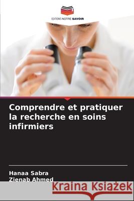 Comprendre et pratiquer la recherche en soins infirmiers Hanaa Sabra Zienab Ahmed 9786207905683