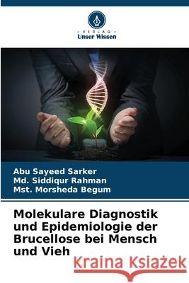 Molekulare Diagnostik und Epidemiologie der Brucellose bei Mensch und Vieh Abu Sayeed Sarker MD Siddiqur Rahman Mst Morsheda Begum 9786207906222 Verlag Unser Wissen