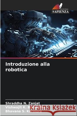 Introduzione alla robotica Shraddha N. Zanjat Vishwajit K. Barbudhe Bhavana S. Karmore 9786207906376 Edizioni Sapienza