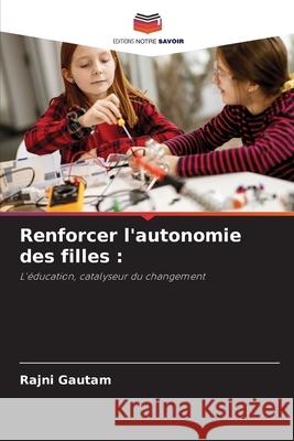 Renforcer l'autonomie des filles Rajni Gautam 9786207907434 Editions Notre Savoir