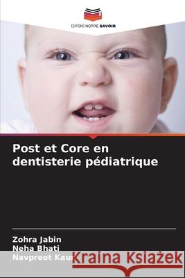 Post et Core en dentisterie p?diatrique Zohra Jabin Neha Bhati Navpreet Kaur 9786207907502