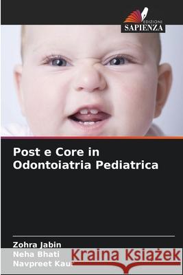 Post e Core in Odontoiatria Pediatrica Zohra Jabin Neha Bhati Navpreet Kaur 9786207907571