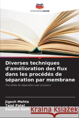 Diverses techniques d'am?lioration des flux dans les proc?d?s de s?paration par membrane Jigesh Mehta Tejal Patel Kaushik Nath 9786207907748 Editions Notre Savoir