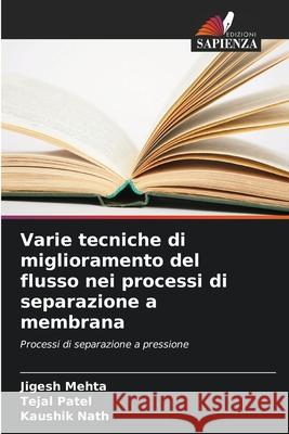 Varie tecniche di miglioramento del flusso nei processi di separazione a membrana Jigesh Mehta Tejal Patel Kaushik Nath 9786207907762