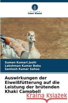 Auswirkungen der Eiwei?f?tterung auf die Leistung der br?tenden Khaki Campbell Suman Kumari Joshi Lakshman Kumar Babu Santosh Kumar Sahoo 9786207907915 Verlag Unser Wissen