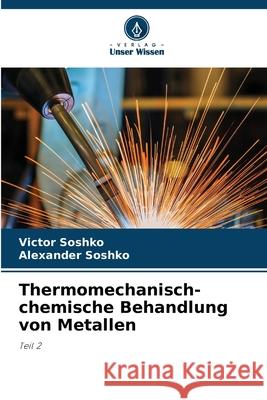Thermomechanisch-chemische Behandlung von Metallen Victor Soshko Alexander Soshko 9786207908097 Verlag Unser Wissen