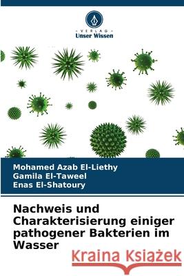 Nachweis und Charakterisierung einiger pathogener Bakterien im Wasser Mohamed Azab El-Liethy Gamila El-Taweel Enas El-Shatoury 9786207908332 Verlag Unser Wissen