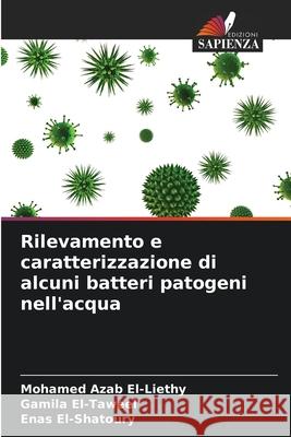 Rilevamento e caratterizzazione di alcuni batteri patogeni nell'acqua Mohamed Azab El-Liethy Gamila El-Taweel Enas El-Shatoury 9786207908363