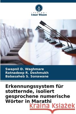 Erkennungssystem f?r stotternde, isoliert gesprochene numerische W?rter in Marathi Swapnil D. Waghmare Ratnadeep R. Deshmukh Babasaheb S. Sonawane 9786207908837