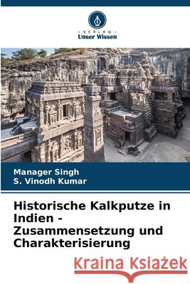 Historische Kalkputze in Indien - Zusammensetzung und Charakterisierung Manager Singh S. Vinodh Kumar 9786207908929