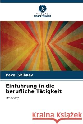 Einf?hrung in die berufliche T?tigkeit Pavel Shibaev 9786207909285 Verlag Unser Wissen