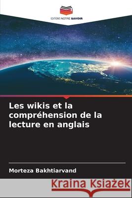 Les wikis et la compr?hension de la lecture en anglais Morteza Bakhtiarvand 9786207909438