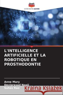 L'Intelligence Artificielle Et La Robotique En Prosthodontie Anne Mary Deviprasad Nooji Suhas Rao 9786207909605