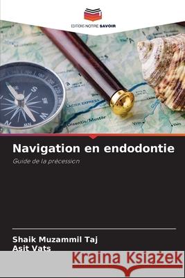 Navigation en endodontie Shaik Muzammil Taj Asit Vats 9786207909728 Editions Notre Savoir