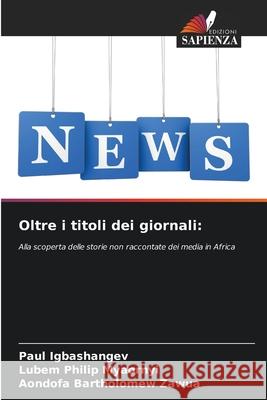 Oltre i titoli dei giornali Paul Igbashangev Lubem Philip Myaornyi Aondofa Bartholomew Zawua 9786207910267 Edizioni Sapienza