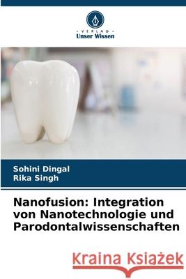 Nanofusion: Integration von Nanotechnologie und Parodontalwissenschaften Sohini Dingal Rika Singh 9786207910298