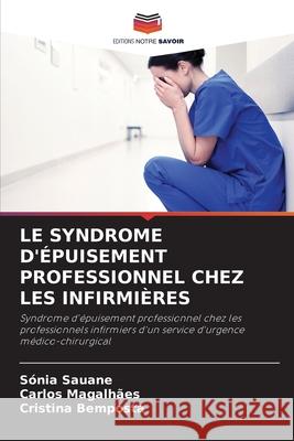 Le Syndrome d'?puisement Professionnel Chez Les Infirmi?res S?nia Sauane Carlos Magalh?es Cristina Bemposta 9786207911097