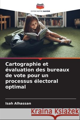 Cartographie et ?valuation des bureaux de vote pour un processus ?lectoral optimal Isah Alhassan 9786207911332