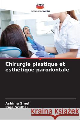 Chirurgie plastique et esth?tique parodontale Ashima Singh Raja Sridhar 9786207911455 Editions Notre Savoir