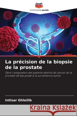 La pr?cision de la biopsie de la prostate Intisar Ghleilib 9786207911578 Editions Notre Savoir