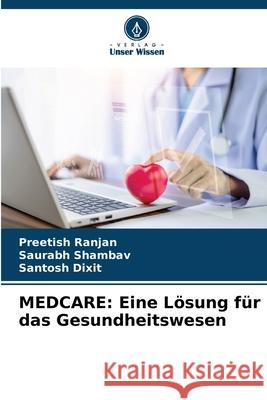 Medcare: Eine L?sung f?r das Gesundheitswesen Preetish Ranjan Saurabh Shambav Santosh Dixit 9786207912032