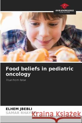 Food beliefs in pediatric oncology Elhem Jbebli Samar Rhayem 9786207912513 Our Knowledge Publishing