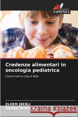 Credenze alimentari in oncologia pediatrica Elhem Jbebli Samar Rhayem 9786207912568 Edizioni Sapienza