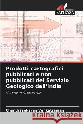 Prodotti cartografici pubblicati e non pubblicati del Servizio Geologico dell'India Chandrasekaran Venkatraman 9786207913084