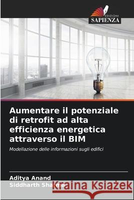 Aumentare il potenziale di retrofit ad alta efficienza energetica attraverso il BIM Aditya Anand Siddharth Sharma 9786207913381