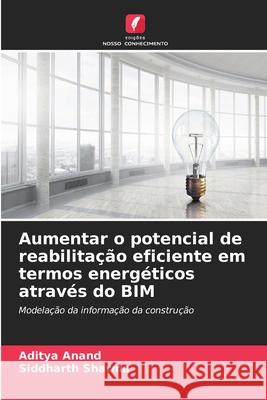 Aumentar o potencial de reabilita??o eficiente em termos energ?ticos atrav?s do BIM Aditya Anand Siddharth Sharma 9786207913398