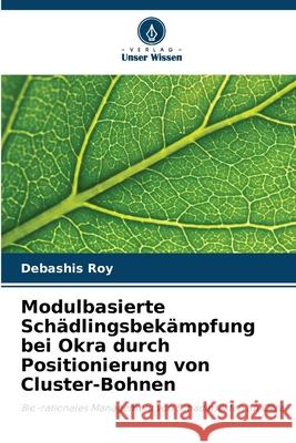 Modulbasierte Sch?dlingsbek?mpfung bei Okra durch Positionierung von Cluster-Bohnen Debashis Roy 9786207913602