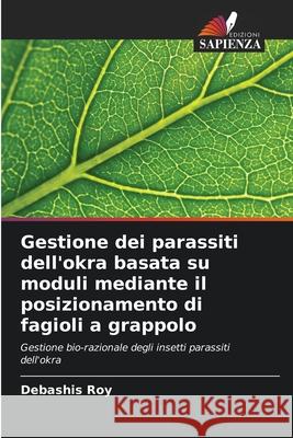 Gestione dei parassiti dell'okra basata su moduli mediante il posizionamento di fagioli a grappolo Debashis Roy 9786207913633 Edizioni Sapienza