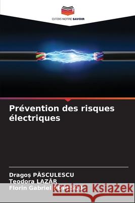 Pr?vention des risques ?lectriques Dragoș Pasculescu Teodora Lazăr Florin Gabriel Popescu 9786207913732