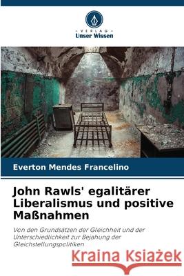 John Rawls' egalit?rer Liberalismus und positive Ma?nahmen Everton Mendes Francelino 9786207914432 Verlag Unser Wissen