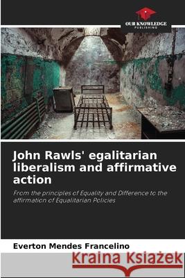 John Rawls' egalitarian liberalism and affirmative action Everton Mendes Francelino 9786207914449 Our Knowledge Publishing