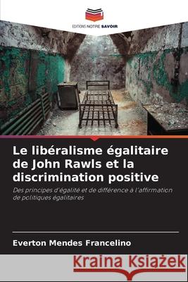 Le lib?ralisme ?galitaire de John Rawls et la discrimination positive Everton Mendes Francelino 9786207914463 Editions Notre Savoir