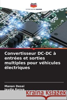 Convertisseur DC-DC ? entr?es et sorties multiples pour v?hicules ?lectriques Manan Desai Jaydip Ranva 9786207914524 Editions Notre Savoir