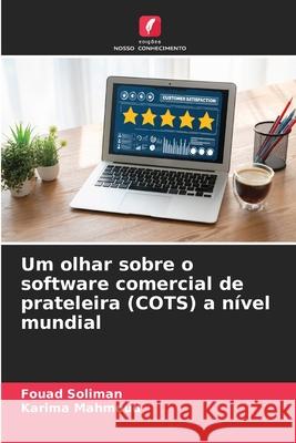 Um olhar sobre o software comercial de prateleira (COTS) a n?vel mundial Fouad Soliman Karima Mahmoud 9786207914616