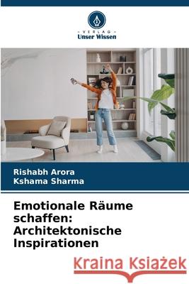 Emotionale R?ume schaffen: Architektonische Inspirationen Rishabh Arora Kshama Sharma 9786207914760