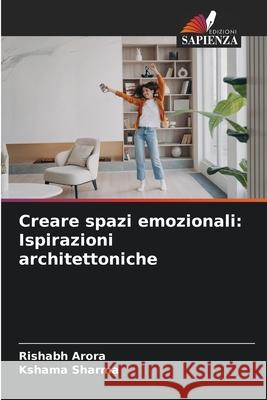 Creare spazi emozionali: Ispirazioni architettoniche Rishabh Arora Kshama Sharma 9786207914821