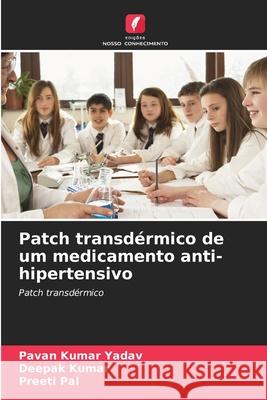 Patch transd?rmico de um medicamento anti-hipertensivo Pavan Kuma Deepak Kumar Preeti Pal 9786207915255 Edicoes Nosso Conhecimento