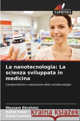 La nanotecnologia: La scienza sviluppata in medicina Meysam Ebrahimi Nahid Kabiri Omid Farahani 9786207915842 Edizioni Sapienza